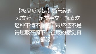 【极品反差婊】销售经理❤️邓文婷❤️足交手交！就喜欢这种不情不愿的，最终还不是得屈服在胯下！征服的感觉真舒服！