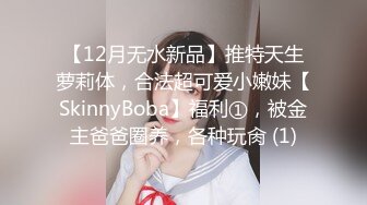 【12月无水新品】推特天生萝莉体，合法超可爱小嫩妹【SkinnyBoba】福利①，被金主爸爸圈养，各种玩肏 (1)