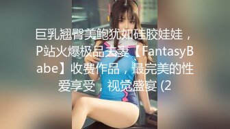 巨乳翘臀美鲍犹如硅胶娃娃，P站火爆极品夫妻【FantasyBabe】收费作品，最完美的性爱享受，视觉盛宴 (2