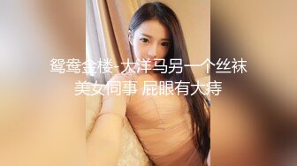 鸳鸯金楼-大洋马另一个丝袜美女同事 屁眼有大痔