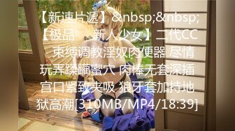 【新速片遞】&nbsp;&nbsp;【极品❤️新人少女】二代CC✨ 束缚调教淫奴肉便器 尽情玩弄蹂躏蜜穴 肉棒无套深插宫口紧致夹吸 狼牙套加持地狱高潮[310MB/MP4/18:39]