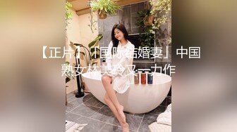 【正片】「国际结婚妻」中国熟女林美玲又一力作