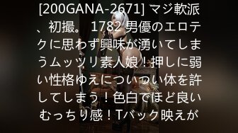 [200GANA-2671] マジ軟派、初撮。 1782 男優のエロテクに思わず興味が湧いてしまうムッツリ素人娘！押しに弱い性格ゆえについつい体を許してしまう！色白でほど良いむっちり感！Tバック映えが