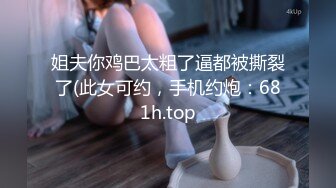 姐夫你鸡巴太粗了逼都被撕裂了(此女可约，手机约炮：681h.top