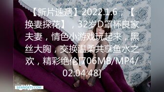 【新片速遞】2022.1.6，【换妻探花】，32岁D罩杯良家夫妻，情色小游戏玩起来，黑丝大胸，交换温柔共享鱼水之欢，精彩绝伦[706MB/MP4/02:04:48]