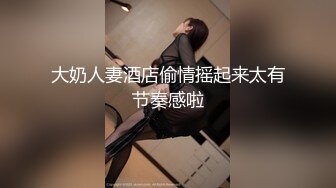 大奶人妻酒店偷情摇起来太有节奏感啦