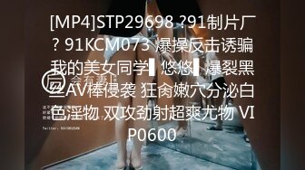 [MP4]STP29698 ?91制片厂? 91KCM073 爆操反击诱骗我的美女同学▌悠悠▌爆裂黑丝AV棒侵袭 狂肏嫩穴分泌白色淫物 双攻劲射超爽尤物 VIP0600