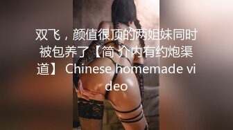 双飞，颜值很顶的两姐妹同时被包养了【简 介内有约炮渠道】 Chinese homemade video