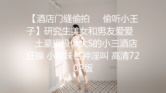 【酒店门缝偷拍❤️偷听小王子】研究生美女和男友爱爱❤️土豪操极像大S的小三酒店狂操 小嫩妹各种淫叫 高清720P版