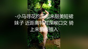 -小马寻花约笑起来甜美短裙妹子 近距离特写深喉口交 骑上来整根插入