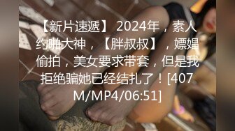 【新片速遞】 2024年，素人约啪大神，【胖叔叔】，嫖娼偷拍，美女要求带套，但是我拒绝骗她已经结扎了！[407M/MP4/06:51]