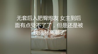 无套后入肥臀炮友 女主到后面有点受不了了，但是还是被我强制高潮了