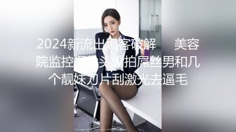 2024新流出黑客破解❤️美容院监控摄像头偷拍屌丝男和几个靓妹刀片刮激光去逼毛