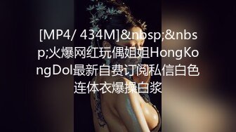 [MP4/ 434M]&nbsp;&nbsp;火爆网红玩偶姐姐HongKongDol最新自费订阅私信白色连体衣爆操白浆