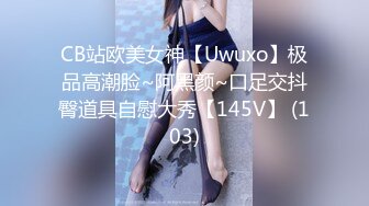 CB站欧美女神【Uwuxo】极品高潮脸~阿黑颜~口足交抖臀道具自慰大秀【145V】 (103)