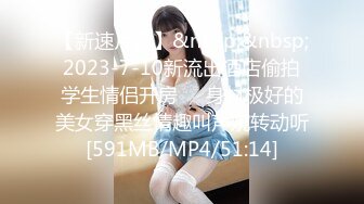 【新速片遞】&nbsp;&nbsp;2023-7-10新流出酒店偷拍学生情侣开房❤️身材极好的美女穿黑丝情趣叫声婉转动听[591MB/MP4/51:14]