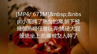 [MP4/ 671M]&nbsp;&nbsp;小哥捅了熟女的窩,躺下被幾個熟婦任意玩弄,搞硬大屁股就坐上去,像被女人幹了