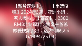 【新片速遞】 ♈♈♈【重磅核弹】2024年3月，亚洲小姐，秀人模特，【蕾蕾】，2300RMB定制福利，跟金主爸爸做爱视频流出，这大屁股[2.5G/MP4/25:04]