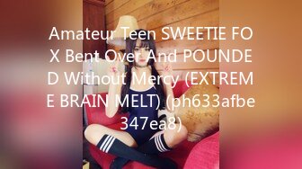 Amateur Teen SWEETIE FOX Bent Over And POUNDED Without Mercy (EXTREME BRAIN MELT) (ph633afbe347ea8)