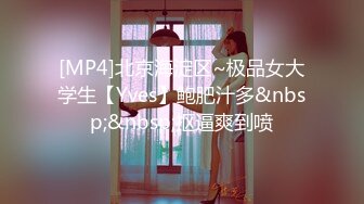 [MP4]北京海淀区~极品女大学生【Yves】鲍肥汁多&nbsp;&nbsp;抠逼爽到喷