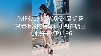 [MP4/1930M]6/24最新 粉嫩老板娘的诱惑跟小哥在店里啪啪开干VIP1196