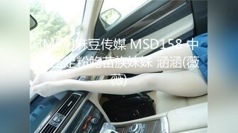 [MP4]麻豆传媒 MSD158 中出玉足粉鲍苗族妹妹 涵涵(薇薇)