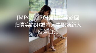 [MP4/1.17G]强推哥重磅回归真实约炮婚内人妻职场新人反差白领