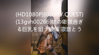 (HD1080P)(GLORY QUEST)(13gvh00266)姑の卑猥過ぎる巨乳を狙う娘婿 凛音とうか