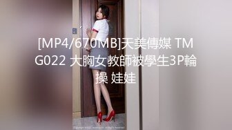 [MP4/670MB]天美傳媒 TMG022 大胸女教師被學生3P輪操 娃娃