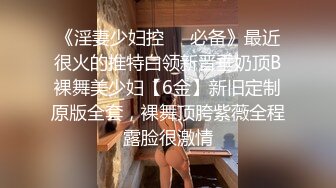 《淫妻少妇控❤️必备》最近很火的推特白领新晋垂奶顶B裸舞美少妇【6金】新旧定制原版全套，裸舞顶胯紫薇全程露脸很激情