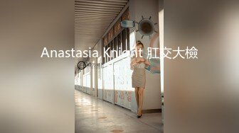 Anastasia Knight 肛交大檢閱！