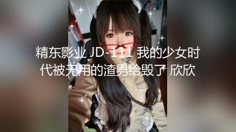 精东影业 JD-111 我的少女时代被无用的渣男给毁了 欣欣