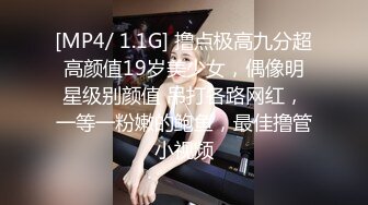 [MP4/ 1.1G] 撸点极高九分超高颜值19岁美少女，偶像明星级别颜值 吊打各路网红，一等一粉嫩的鲍鱼，最佳撸管小视频