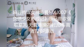 麻豆传媒女神乱爱MXJ002《负债少女养成记》亲兄兽欲强取豪乳 无套爆操内射流精 高清720P原版