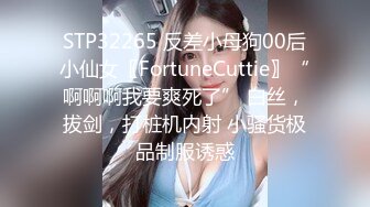 STP32265 反差小母狗00后小仙女〖FortuneCuttie〗“啊啊啊我要爽死了” 白丝，拔剑，打桩机内射 小骚货极品制服诱惑