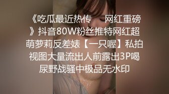 “想不想我肏你好好吃”对白刺激?外表清纯内心淫荡反差婊大学生美眉与男友露脸自拍床上肏到卫生间很带感1080P原版