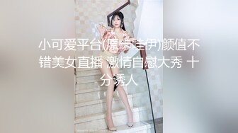 小可爱平台(原卡哇伊)颜值不错美女直播 激情自慰大秀 十分诱人