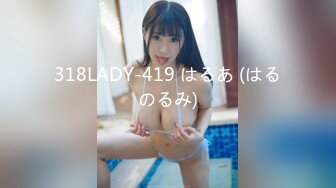 318LADY-419 はるあ (はるのるみ)