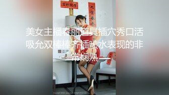 美女主播春丽道具插穴秀口活吸允双棒棒齐插喷水表现的非常娴熟