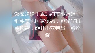 邻家妹妹！乖巧甜美小姐姐！细腰美乳居家诱惑，脱光光扭腰摆臀，掰开小穴特写一脸淫骚