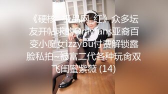 《硬核✅极品网_红》众多坛友开帖求的Onlyfans亚裔百变小魔女izzybu付费解锁露脸私拍~被富二代各种玩肏双飞闺蜜紫薇 (14)