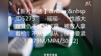 【新片速遞 】&nbsp;&nbsp;ID5275 ❤️-瑶瑶-❤️ 性感大嫂复仇不成反被操，被敌人拿着枪，不从也得从，保命要紧！[479M/MP4/30:12]