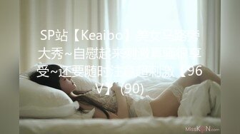 SP站【Keaibo】美女马路旁大秀~自慰起来刺激真骚很享受~还要随时注意超刺激【96V】 (90)