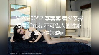 MPG-0052 李蓉蓉 替父亲操操看新女友 不可告人的性癖 麻豆传媒映画