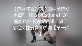 【足控狂喜】国产清纯美足M小母狗「BlackCatluna」OF露脸私拍 反差婊欲求不满自慰足交性爱多人啪啪【第一弹】