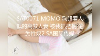 SAT0071 MOMO 狗眼看人低的高傲人妻 被我抓把柄 沦为性奴2 SA国际传媒