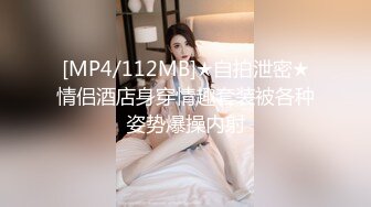 [MP4/112MB]★自拍泄密★情侣酒店身穿情趣套装被各种姿势爆操内射