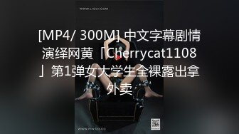 [MP4/ 300M] 中文字幕剧情演绎网黄「Cherrycat1108」第1弹女大学生全裸露出拿外卖