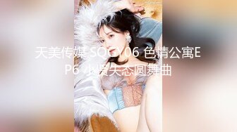 天美传媒 SQGY06 色情公寓EP6 小贤失态圆舞曲