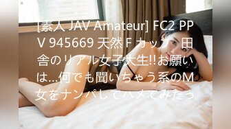 [素人 JAV Amateur] FC2 PPV 945669 天然Ｆカップ♪田舎のリアル女子大生!!お願いは…何でも聞いちゃう系のＭ女をナンパしてハメてみたっ